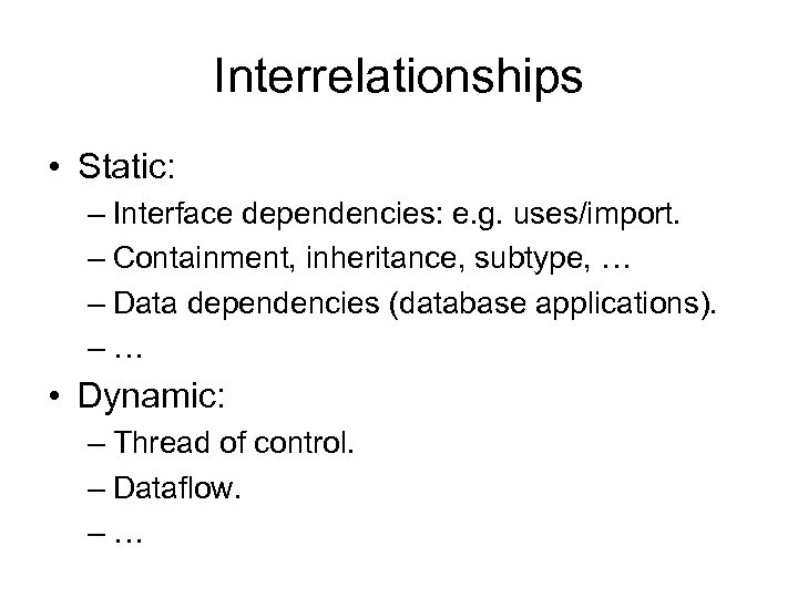 Interrelationships • Static: – Interface dependencies: e. g. uses/import. – Containment, inheritance, subtype, …