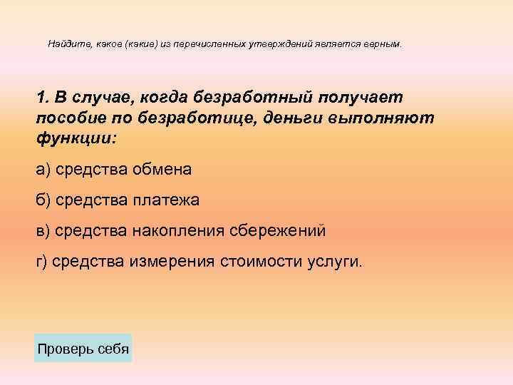 Какое из следующих является верным. Пособие по безработице функция денег. Пособие по безработице это средство платежа. Какое из перечисленных утверждений является верным:. Безработный получает пособие по безработице в этом случае деньги.