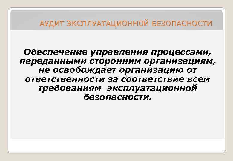  АУДИТ ЭКСПЛУАТАЦИОННОЙ БЕЗОПАСНОСТИ Обеспечение управления процессами, переданными сторонним организациям, не освобождает организацию от