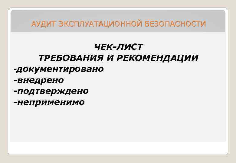 АУДИТ ЭКСПЛУАТАЦИОННОЙ БЕЗОПАСНОСТИ ЧЕК-ЛИСТ ТРЕБОВАНИЯ И РЕКОМЕНДАЦИИ -документировано -внедрено -подтверждено -неприменимо 