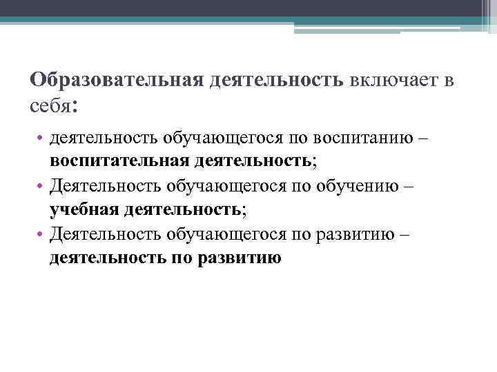 Образовательная деятельность включает в себя: • деятельность обучающегося по воспитанию – воспитательная деятельность; •