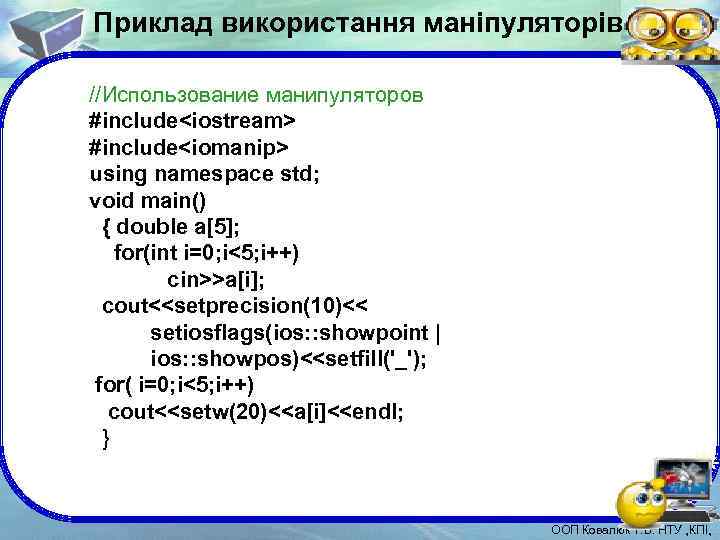 Приклад використання маніпуляторів //Использование манипуляторов #include<iostream> #include<iomanip> using namespace std; void main() { double