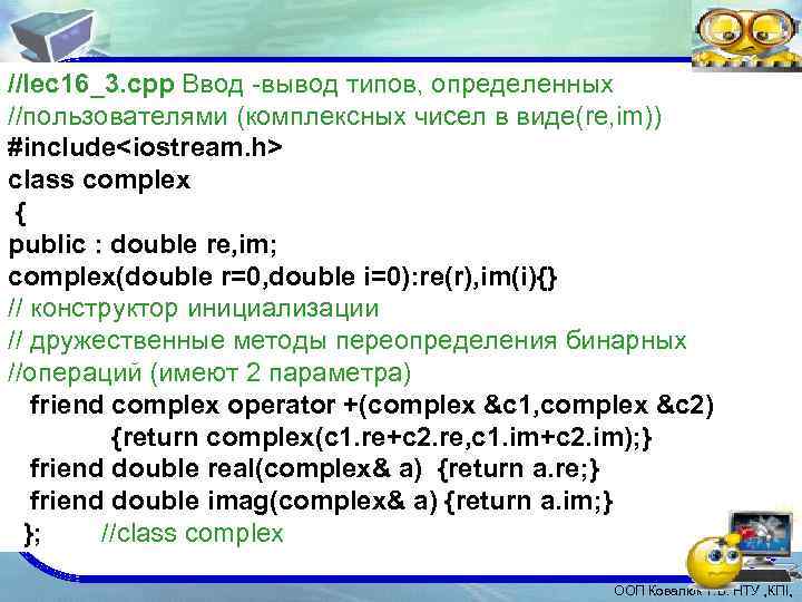 //lec 16_3. cpp Ввод -вывод типов, определенных //пользователями (комплексных чисел в виде(re, im)) #include<iostream.