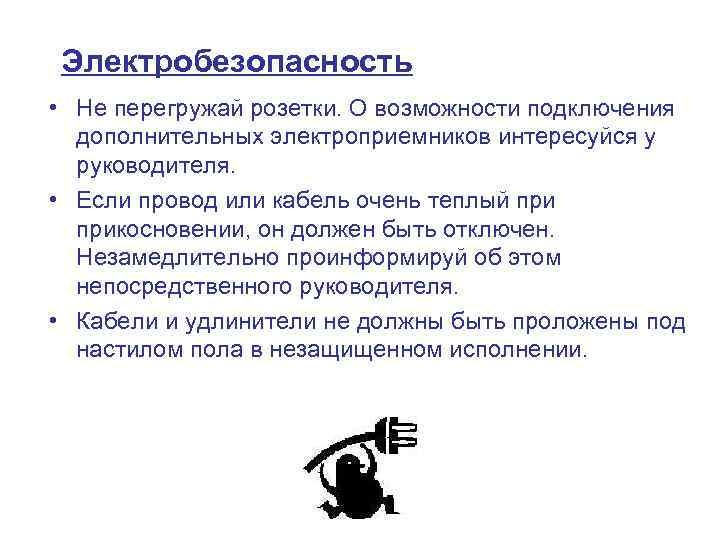 Электробезопасность • Не перегружай розетки. О возможности подключения дополнительных электроприемников интересуйся у руководителя. •