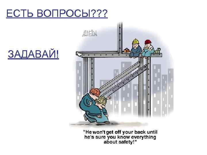 ЕСТЬ ВОПРОСЫ? ? ? ЗАДАВАЙ! 