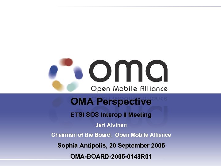 OMA Perspective ETSI SOS Interop II Meeting Jari Alvinen Chairman of the Board, Open