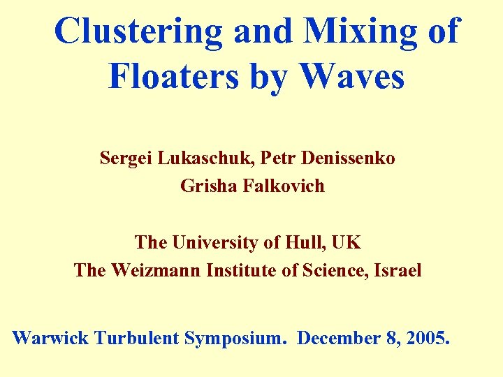 Clustering and Mixing of Floaters by Waves Sergei Lukaschuk, Petr Denissenko Grisha Falkovich The