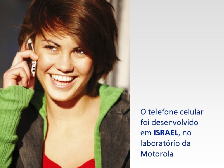 O telefone celular foi desenvolvido em ISRAEL, no laboratório da Motorola 