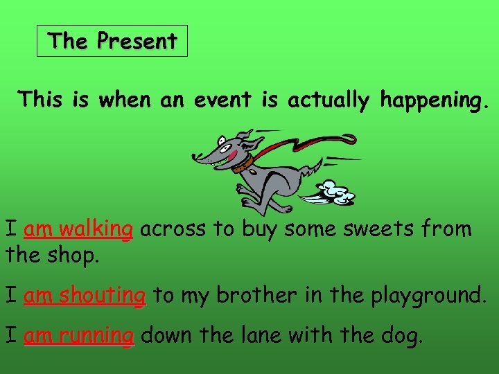 The Present This is when an event is actually happening. I am walking across