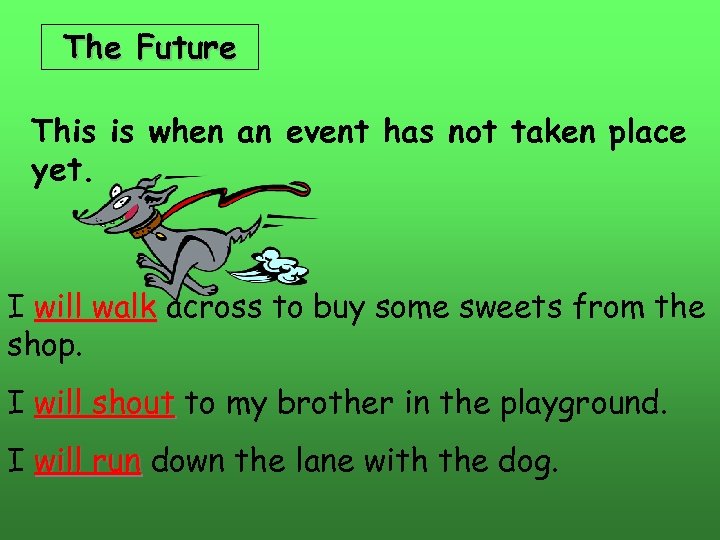 The Future This is when an event has not taken place yet. I will