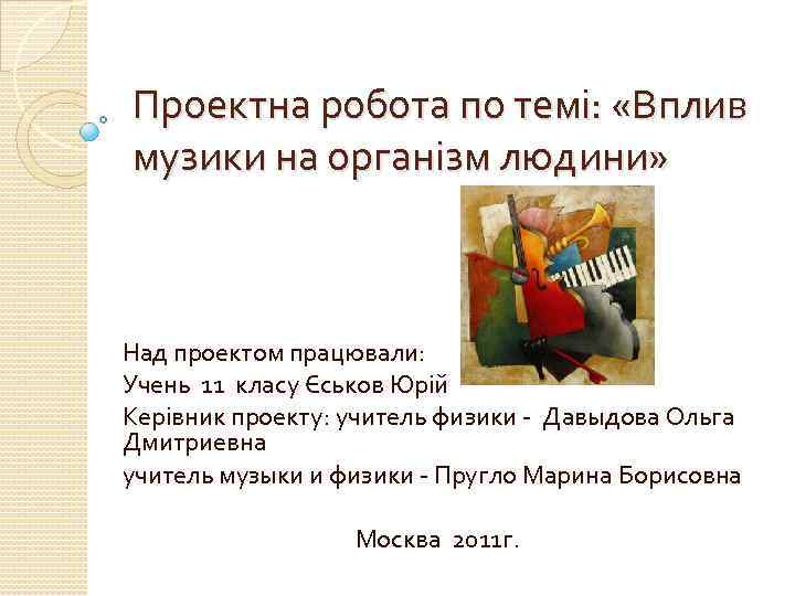 Проектна робота по темі: «Вплив музики на організм людини» Над проектом працювали: Учень 11