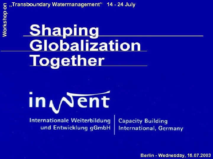 Workshop on „Transboundary Watermanagement“ 14 - 24 July Berlin - Wednesday, 16. 07. 2003