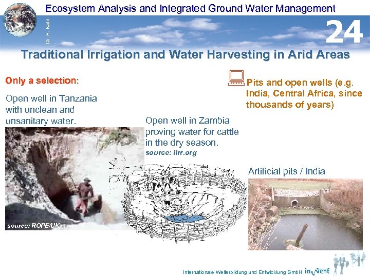 Ecosystem Analysis and Integrated Ground Water Management Dr. H. Kehl 24 Traditional Irrigation and