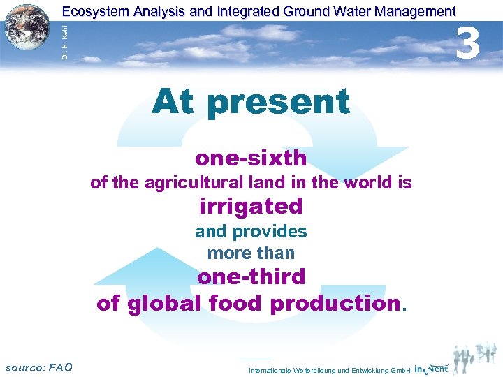 Ecosystem Analysis and Integrated Ground Water Management Dr. H. Kehl 3 At present one-sixth