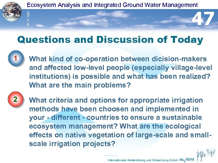 Ecosystem Analysis and Integrated Ground Water Management Dr. H. Kehl 47 Questions and Discussion