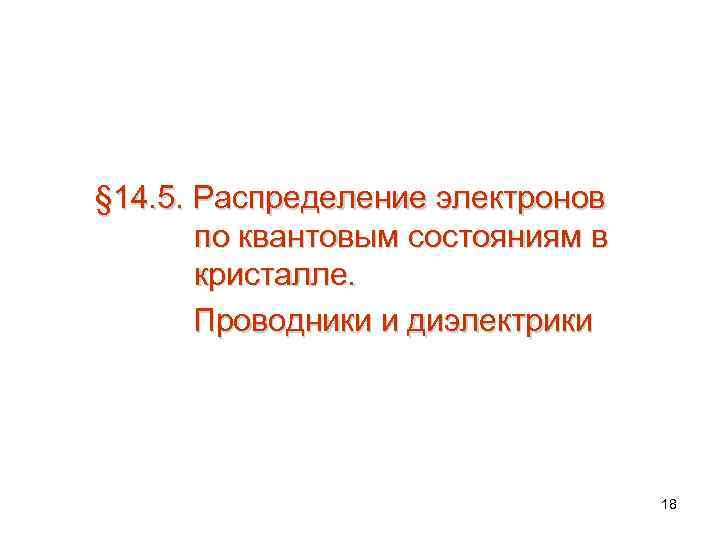 § 14. 5. Распределение электронов по квантовым состояниям в кристалле. Проводники и диэлектрики 18