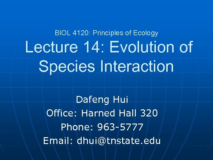 BIOL 4120: Principles of Ecology Lecture 14: Evolution of Species Interaction Dafeng Hui Office: