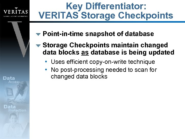 Key Differentiator: VERITAS Storage Checkpoints Point-in-time snapshot of database Storage Checkpoints maintain changed data