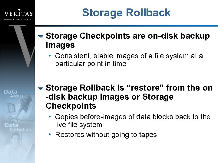 Storage Rollback Storage Checkpoints are on-disk backup images • Consistent, stable images of a