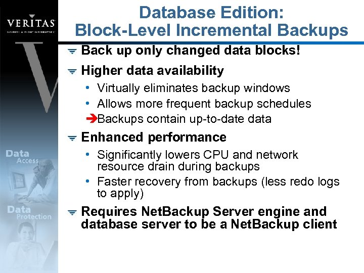 Database Edition: Block-Level Incremental Backups Back up only changed data blocks! Higher data availability