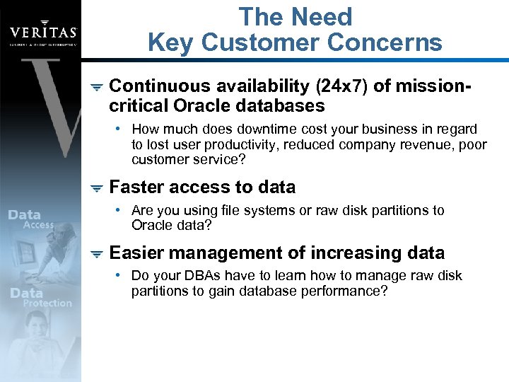 The Need Key Customer Concerns Continuous availability (24 x 7) of missioncritical Oracle databases