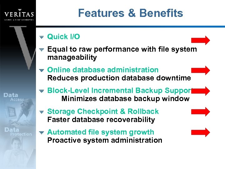 Features & Benefits Quick I/O Equal to raw performance with file system manageability Online