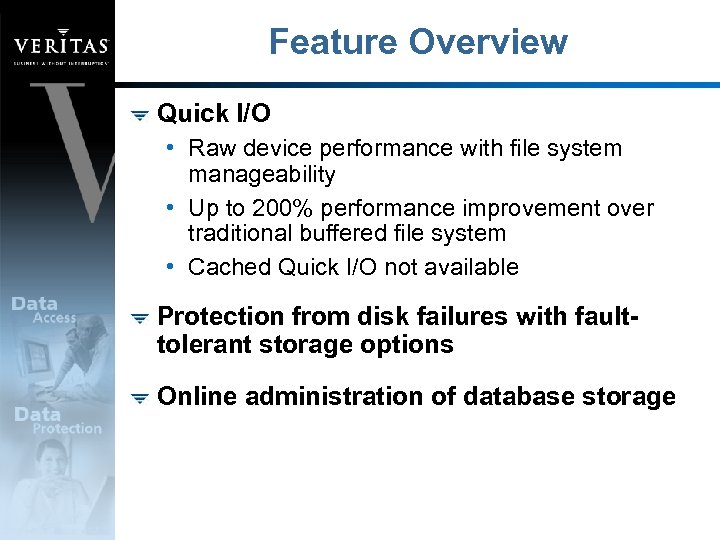 Feature Overview Quick I/O • Raw device performance with file system manageability • Up