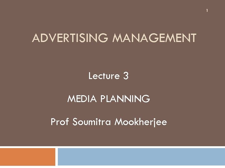 1 ADVERTISING MANAGEMENT Lecture 3 MEDIA PLANNING Prof Soumitra Mookherjee 
