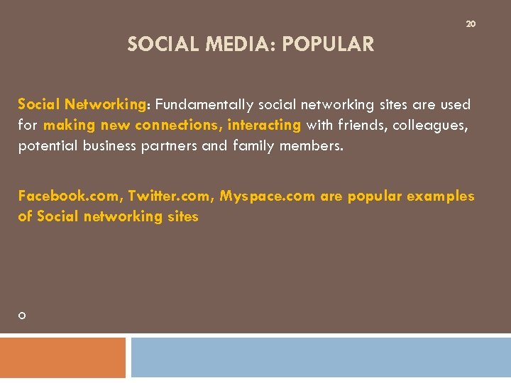 20 SOCIAL MEDIA: POPULAR Social Networking: Fundamentally social networking sites are used for making