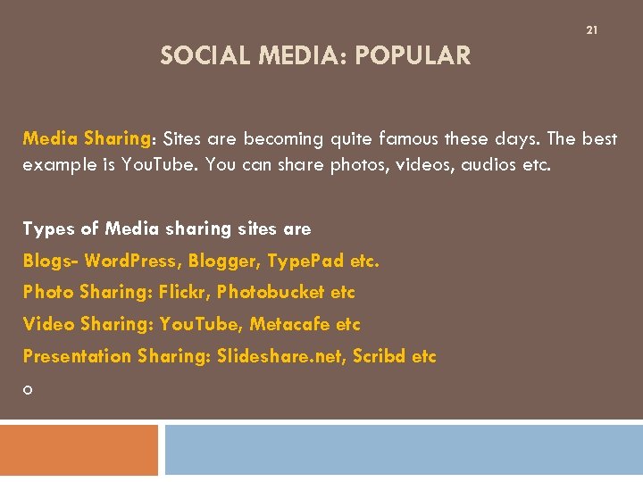 21 SOCIAL MEDIA: POPULAR Media Sharing: Sites are becoming quite famous these days. The
