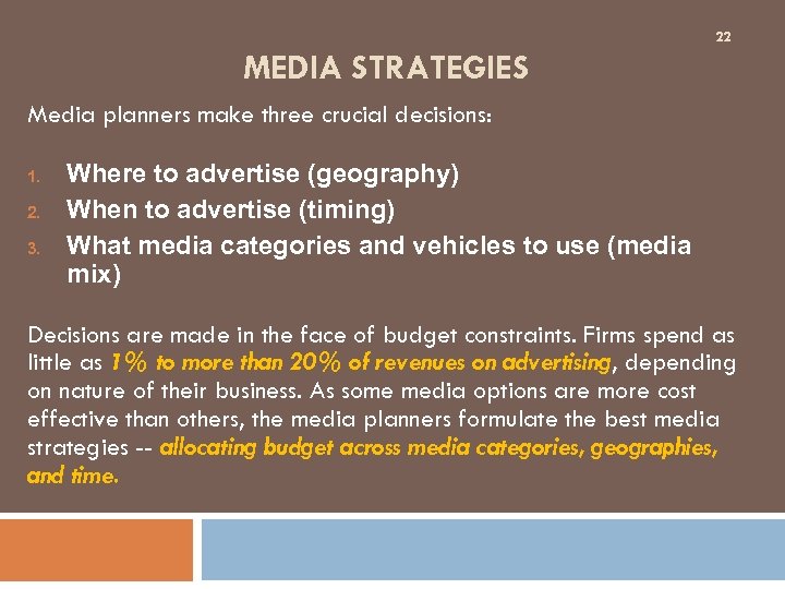 22 MEDIA STRATEGIES Media planners make three crucial decisions: 1. 2. 3. Where to