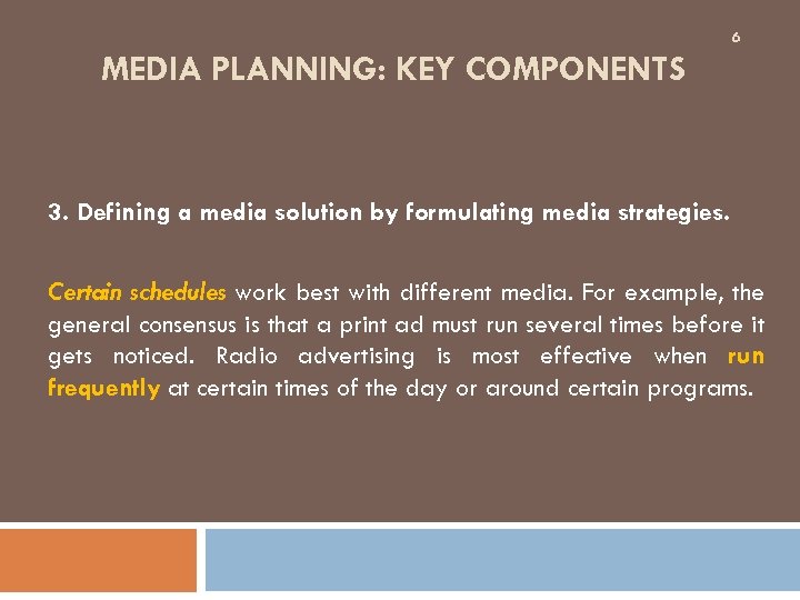 6 MEDIA PLANNING: KEY COMPONENTS 3. Defining a media solution by formulating media strategies.