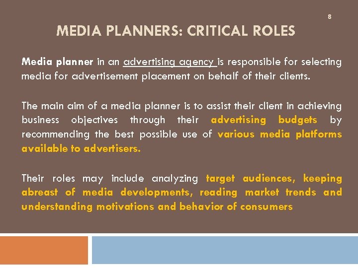 8 MEDIA PLANNERS: CRITICAL ROLES Media planner in an advertising agency is responsible for