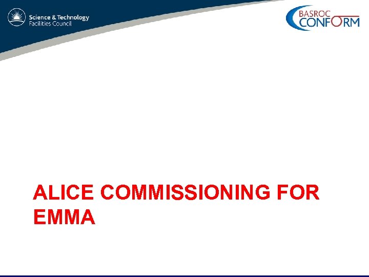 ALICE COMMISSIONING FOR EMMA 