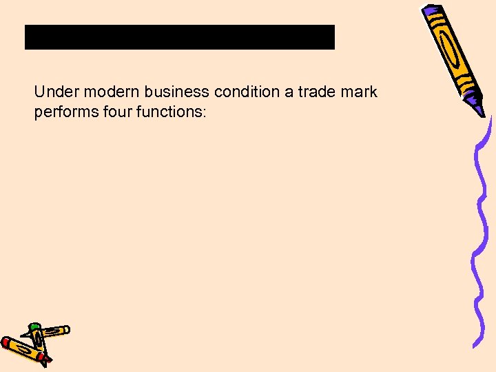 Under modern business condition a trade mark performs four functions: 