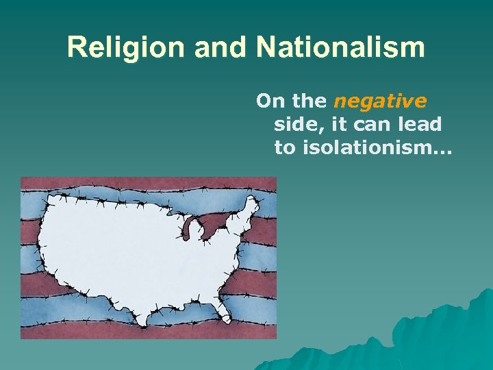 Religion and Nationalism On the negative side, it can lead to isolationism… 