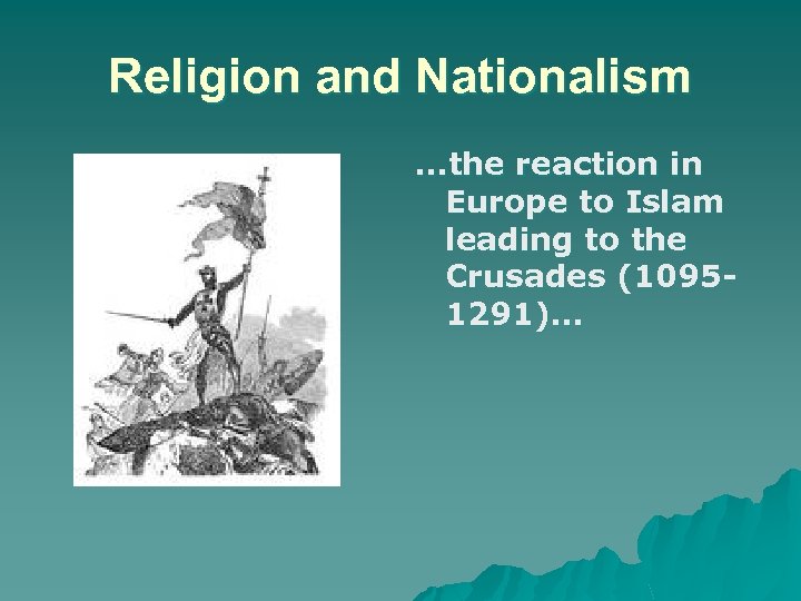 Religion and Nationalism …the reaction in Europe to Islam leading to the Crusades (10951291)…