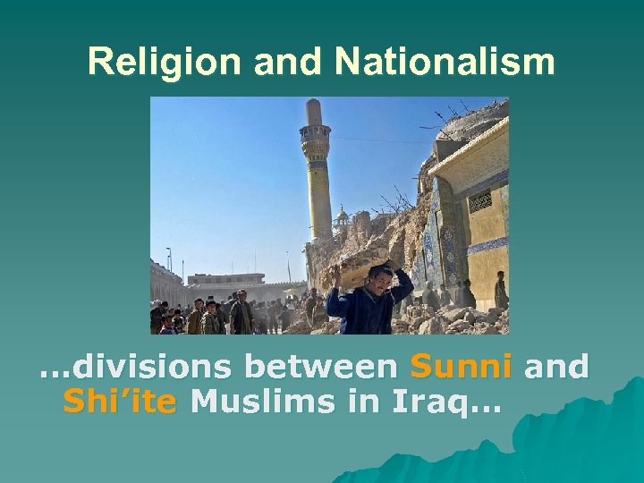 Religion and Nationalism …divisions between Sunni and Shi’ite Muslims in Iraq… 