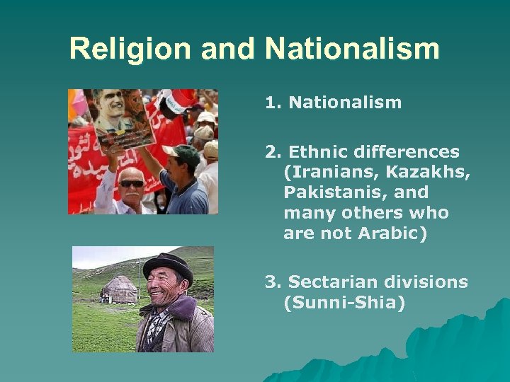 Religion and Nationalism 1. Nationalism 2. Ethnic differences (Iranians, Kazakhs, Pakistanis, and many others