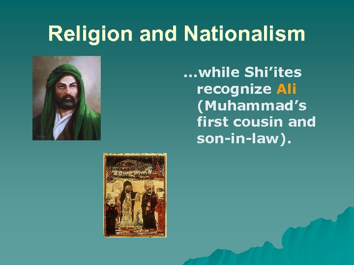 Religion and Nationalism …while Shi’ites recognize Ali (Muhammad’s first cousin and son-in-law). 