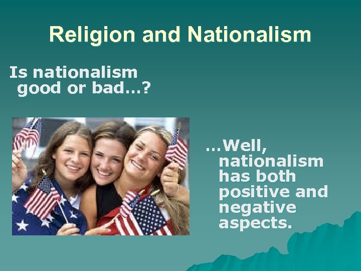 Religion and Nationalism Is nationalism good or bad…? …Well, nationalism has both positive and