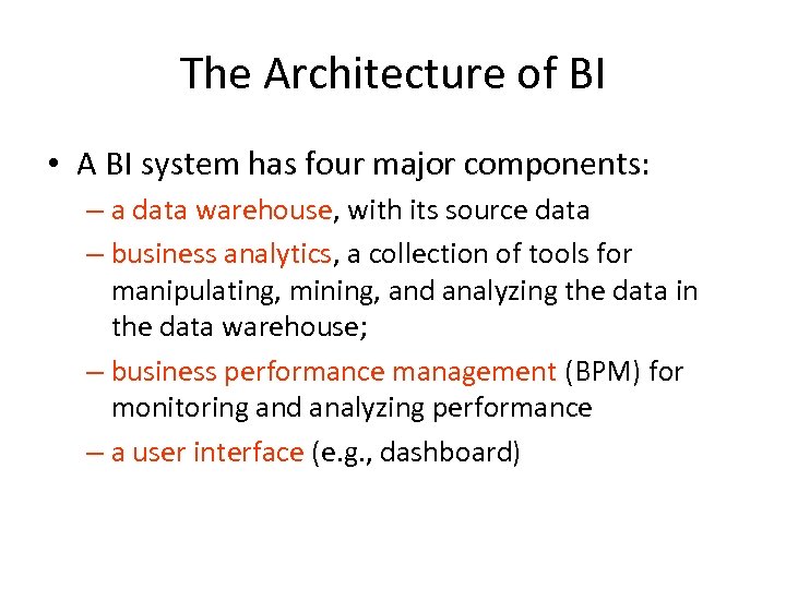 The Architecture of BI • A BI system has four major components: – a