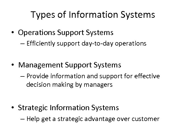 Types of Information Systems • Operations Support Systems – Efficiently support day-to-day operations •