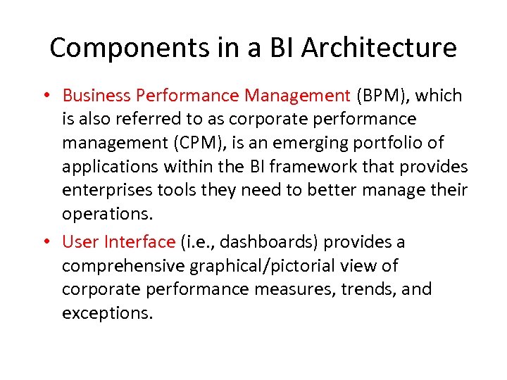 Components in a BI Architecture • Business Performance Management (BPM), which is also referred