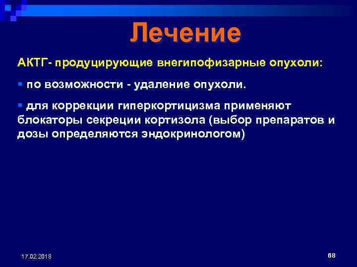 Лечение АКТГ- продуцирующие внегипофизарные опухоли: § по возможности - удаление опухоли. § для коррекции