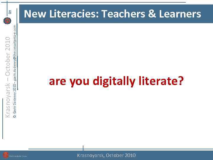 New Literacies: Teachers & Learners © Gavin Dudeney 2010 – gavin. dudeney@theconsultants-e. com Krasnoyarsk