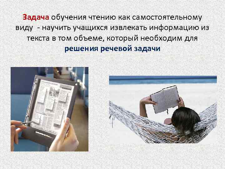 Задача обучения чтению как самостоятельному виду - научить учащихся извлекать информацию из текста в