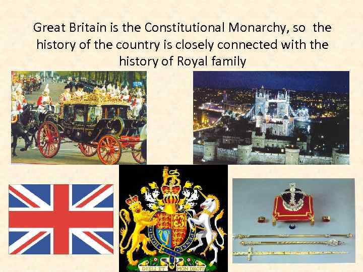 Great Britain is the Constitutional Monarchy, so the history of the country is closely