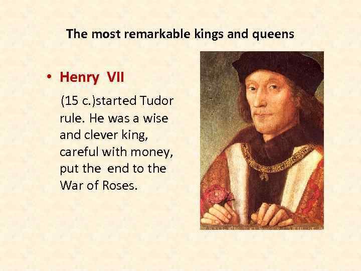 The most remarkable kings and queens • Henry VII (15 c. )started Tudor rule.