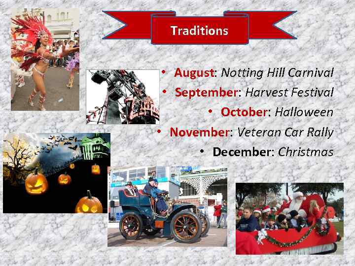 Traditions • August: Notting Hill Carnival • September: Harvest Festival • October: Halloween •